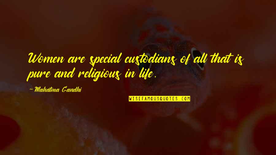 Honorabilidad Rae Quotes By Mahatma Gandhi: Women are special custodians of all that is