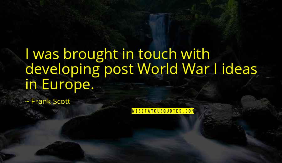 Honorable Defeat Quotes By Frank Scott: I was brought in touch with developing post