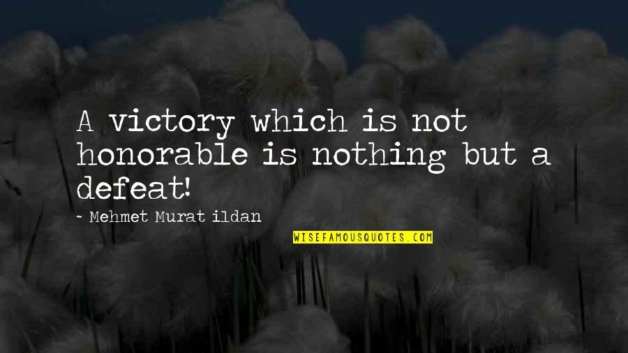 Honorable Defeat Quotes By Mehmet Murat Ildan: A victory which is not honorable is nothing