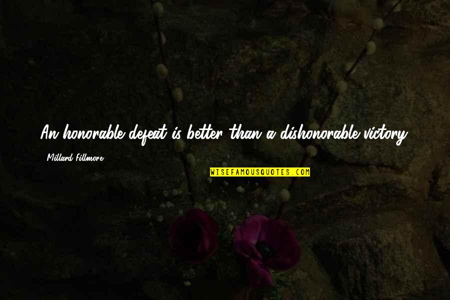 Honorable Defeat Quotes By Millard Fillmore: An honorable defeat is better than a dishonorable