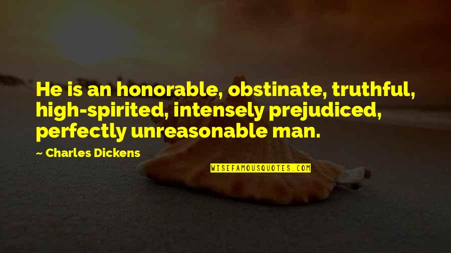 Honorable Man Quotes By Charles Dickens: He is an honorable, obstinate, truthful, high-spirited, intensely