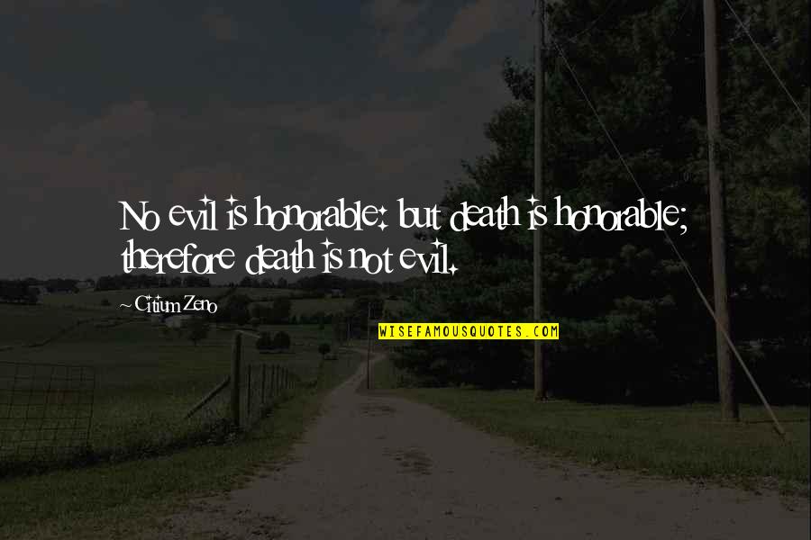 Honorable Quotes By Citium Zeno: No evil is honorable: but death is honorable;