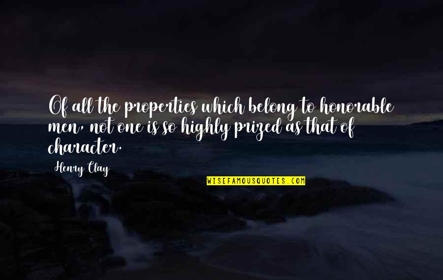 Honorable Quotes By Henry Clay: Of all the properties which belong to honorable Honorable Quotes By Henry Clay: Of all the properties which belong to honorable