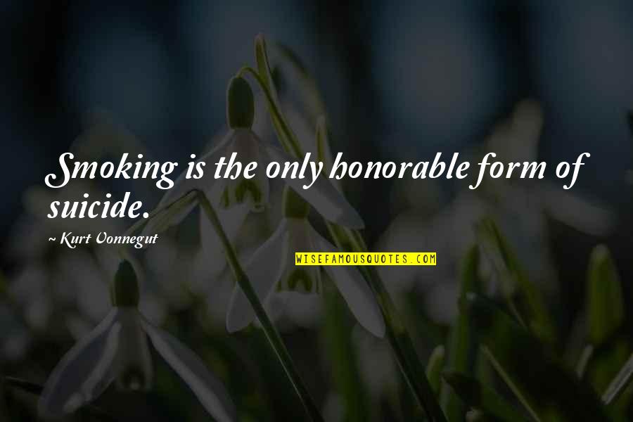 Honorable Quotes By Kurt Vonnegut: Smoking is the only honorable form of suicide. Honorable Quotes By Kurt Vonnegut: Smoking is the only honorable form of suicide.