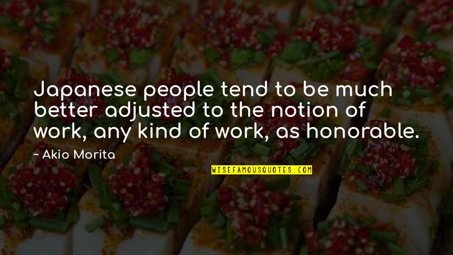 Honorable Work Quotes By Akio Morita: Japanese people tend to be much better adjusted