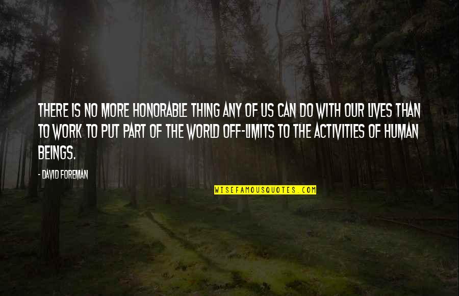 Honorable Work Quotes By David Foreman: There is no more honorable thing any of