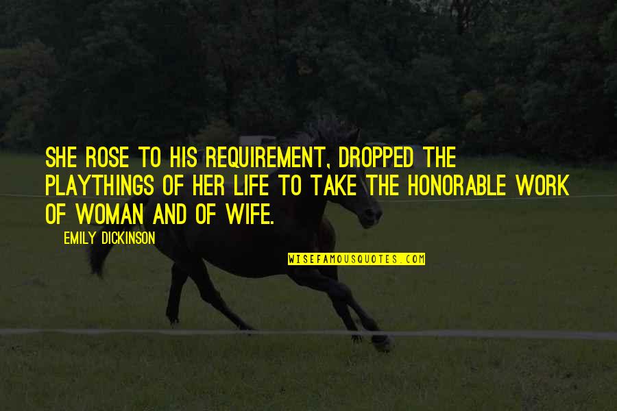 Honorable Work Quotes By Emily Dickinson: She rose to his requirement, dropped The playthings