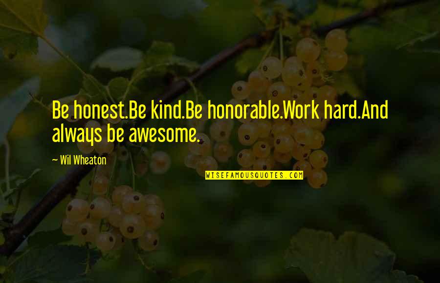 Honorable Work Quotes By Wil Wheaton: Be honest.Be kind.Be honorable.Work hard.And always be awesome.