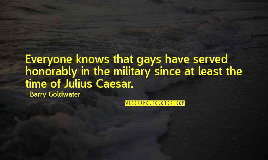 Honorably Quotes By Barry Goldwater: Everyone knows that gays have served honorably in