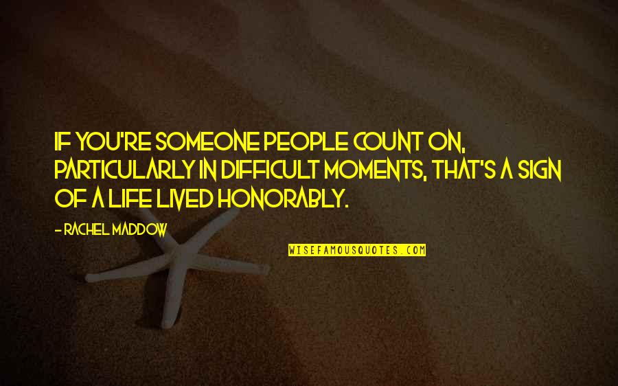 Honorably Quotes By Rachel Maddow: If you're someone people count on, particularly in