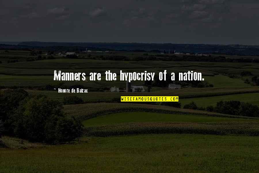 Honore Balzac Quotes By Honore De Balzac: Manners are the hypocrisy of a nation. Honore Balzac Quotes By Honore De Balzac: Manners are the hypocrisy of a nation.
