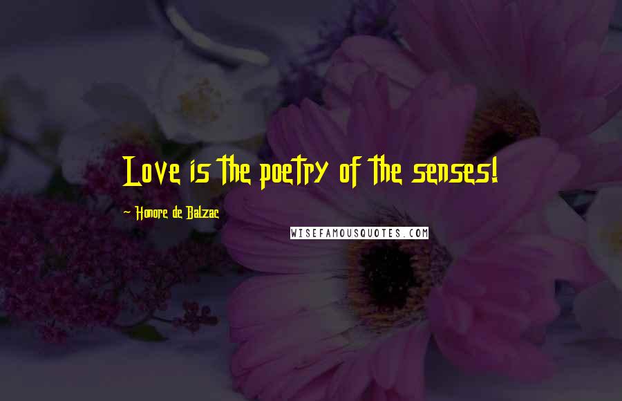 Honore De Balzac quotes: Love is the poetry of the senses!