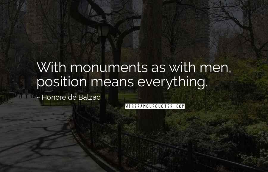 Honore De Balzac quotes: With monuments as with men, position means everything.