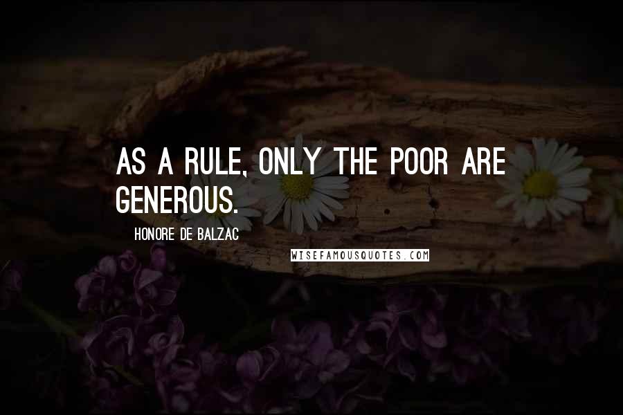 Honore De Balzac quotes: As a rule, only the poor are generous.