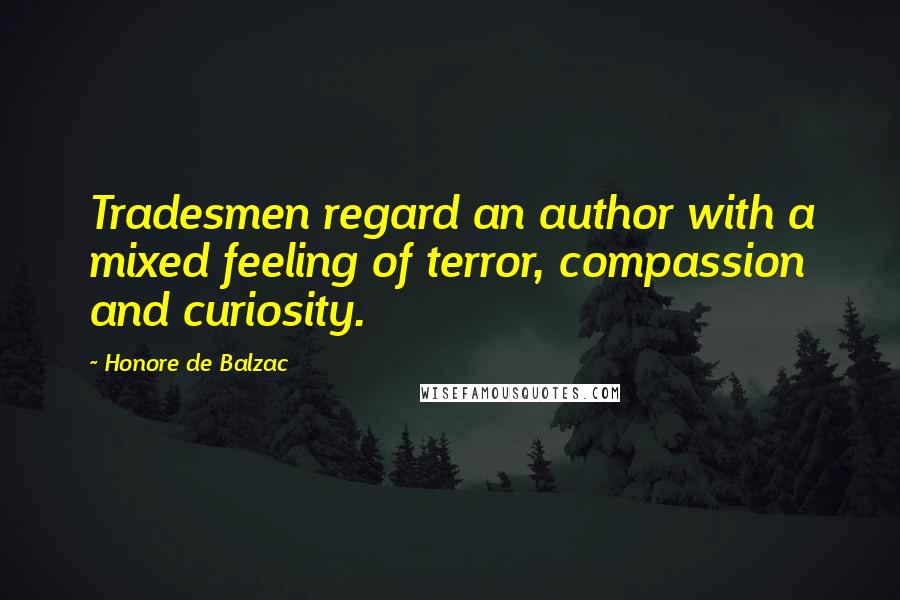 Honore De Balzac quotes: Tradesmen regard an author with a mixed feeling of terror, compassion and curiosity.