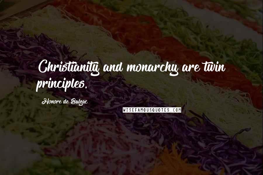 Honore De Balzac quotes: Christianity and monarchy are twin principles.