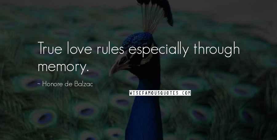 Honore De Balzac quotes: True love rules especially through memory.