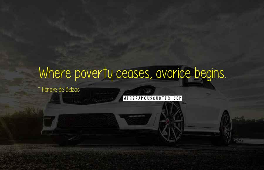 Honore De Balzac quotes: Where poverty ceases, avarice begins.