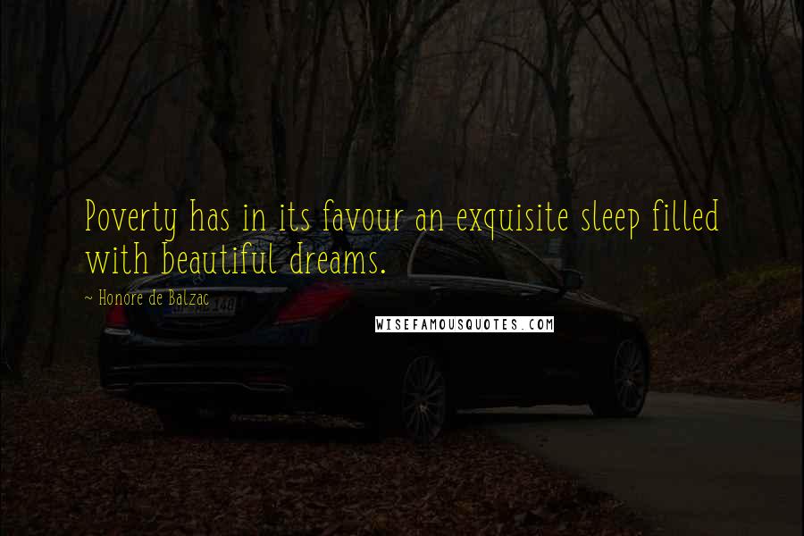 Honore De Balzac quotes: Poverty has in its favour an exquisite sleep filled with beautiful dreams.