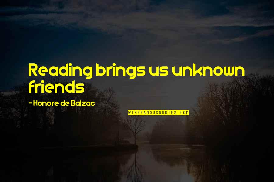 Honore De Balzac Quotes By Honore De Balzac: Reading brings us unknown friends