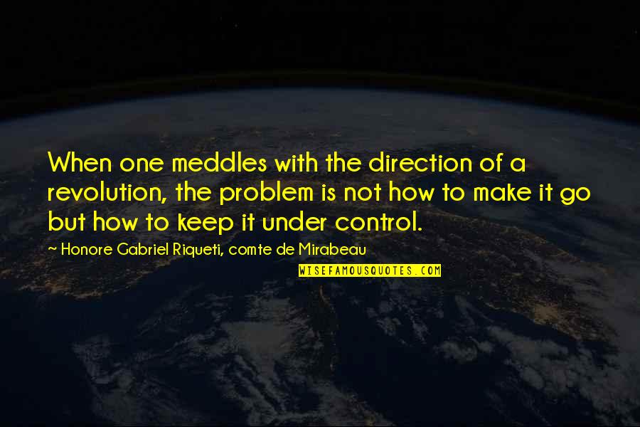 Honore Mirabeau Quotes By Honore Gabriel Riqueti, Comte De Mirabeau: When one meddles with the direction of a Honore Mirabeau Quotes By Honore Gabriel Riqueti, Comte De Mirabeau: When one meddles with the direction of a