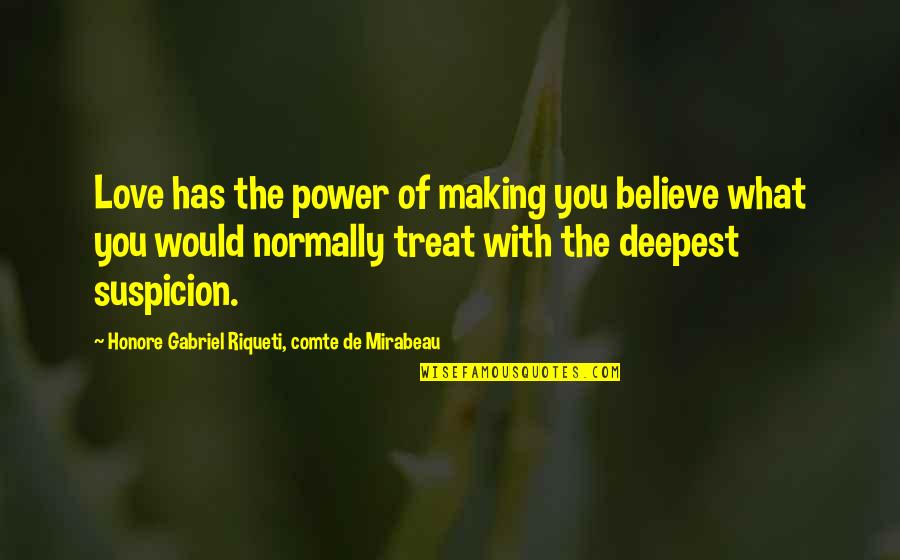 Honore Mirabeau Quotes By Honore Gabriel Riqueti, Comte De Mirabeau: Love has the power of making you believe