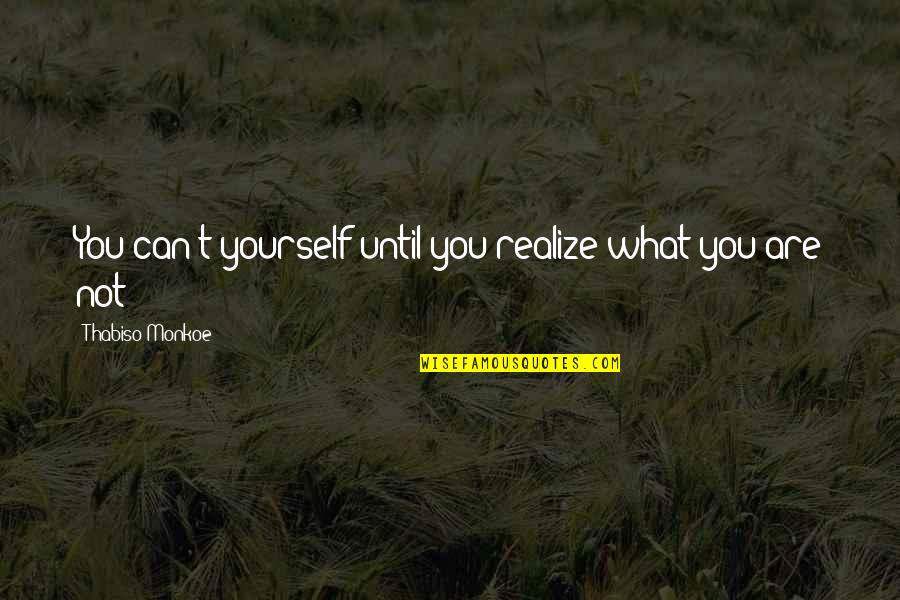Honore Mirabeau Quotes By Thabiso Monkoe: You can't yourself until you realize what you
