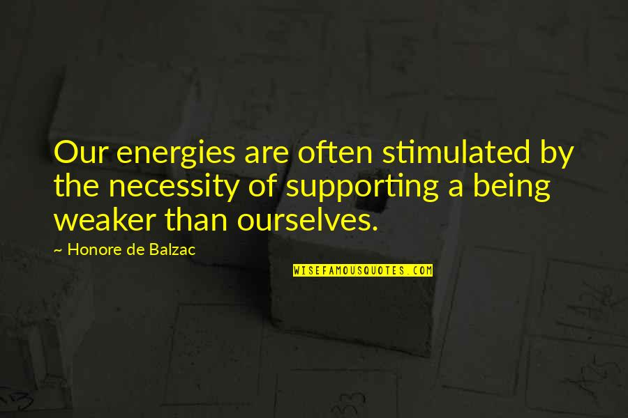 Honore Quotes By Honore De Balzac: Our energies are often stimulated by the necessity Honore Quotes By Honore De Balzac: Our energies are often stimulated by the necessity