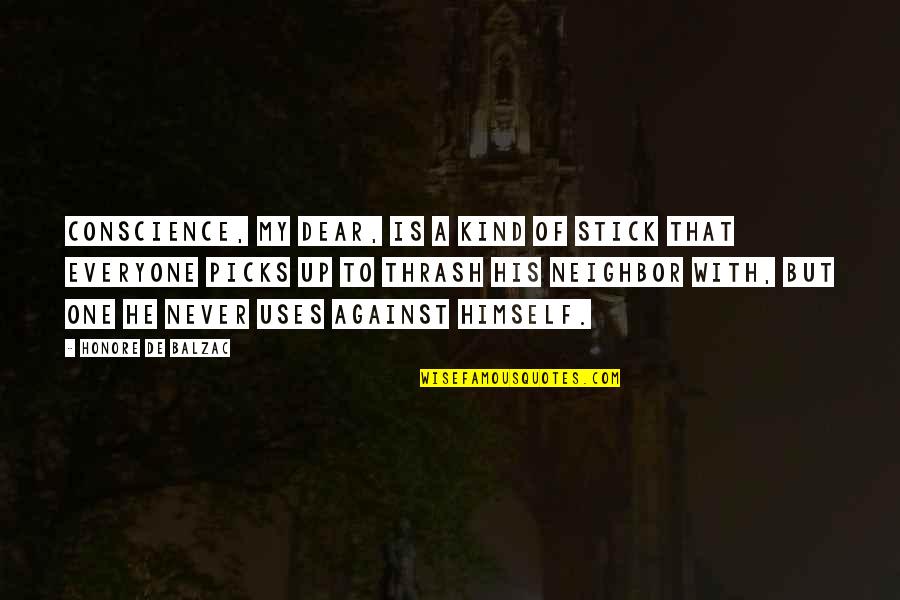 Honore Quotes By Honore De Balzac: Conscience, my dear, is a kind of stick Honore Quotes By Honore De Balzac: Conscience, my dear, is a kind of stick
