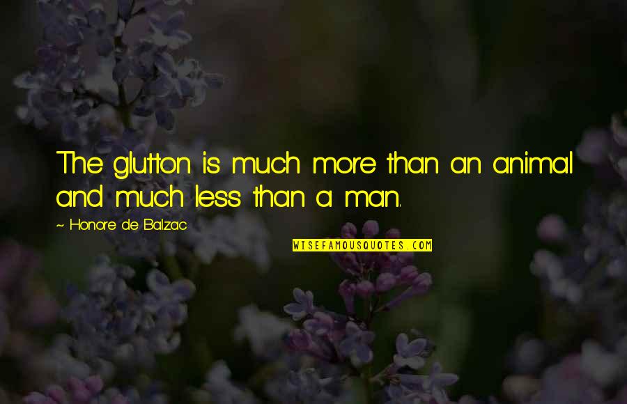 Honore Quotes By Honore De Balzac: The glutton is much more than an animal Honore Quotes By Honore De Balzac: The glutton is much more than an animal