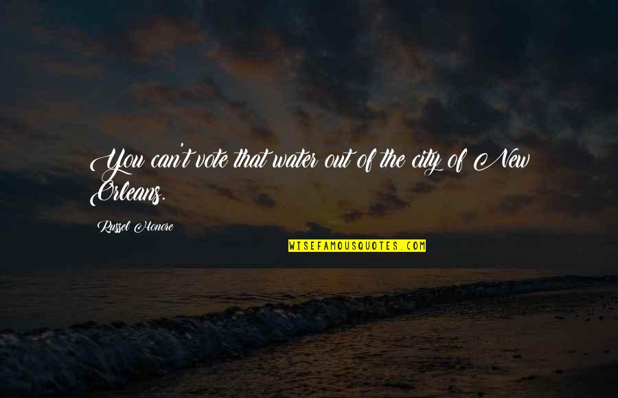 Honore Quotes By Russel Honore: You can't vote that water out of the Honore Quotes By Russel Honore: You can't vote that water out of the