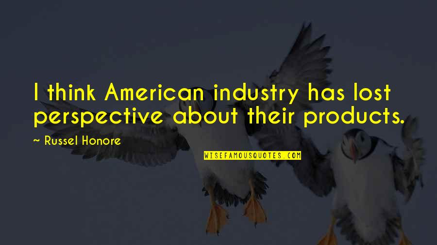 Honore Quotes By Russel Honore: I think American industry has lost perspective about
