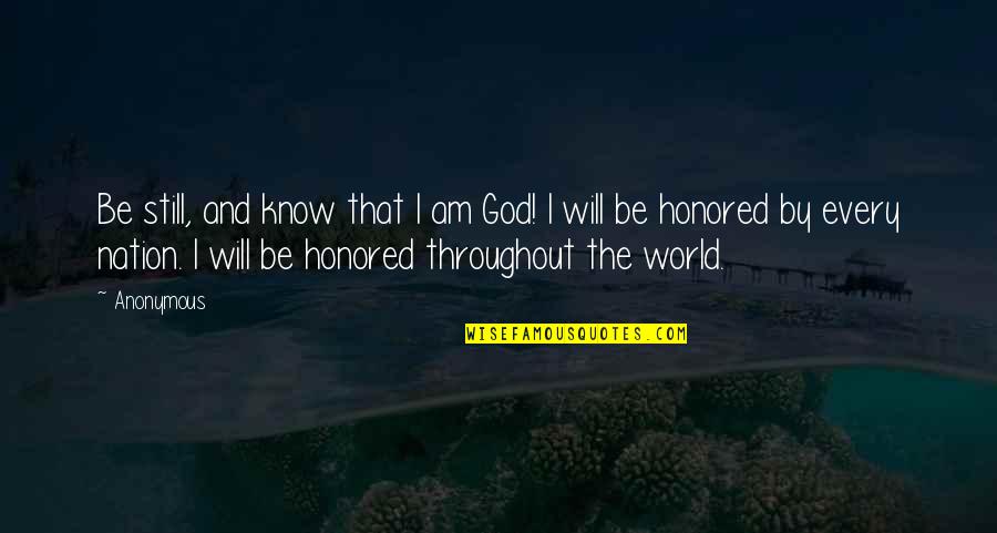 Honored To Know You Quotes By Anonymous: Be still, and know that I am God!