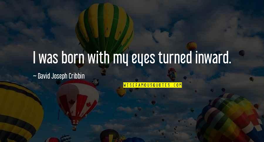 Honoree Quotes By David Joseph Cribbin: I was born with my eyes turned inward.