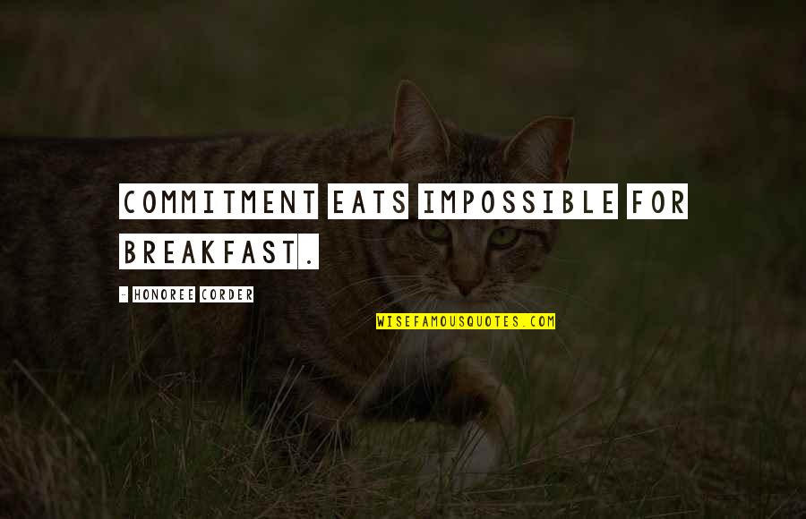 Honoree Quotes By Honoree Corder: Commitment eats impossible for breakfast.