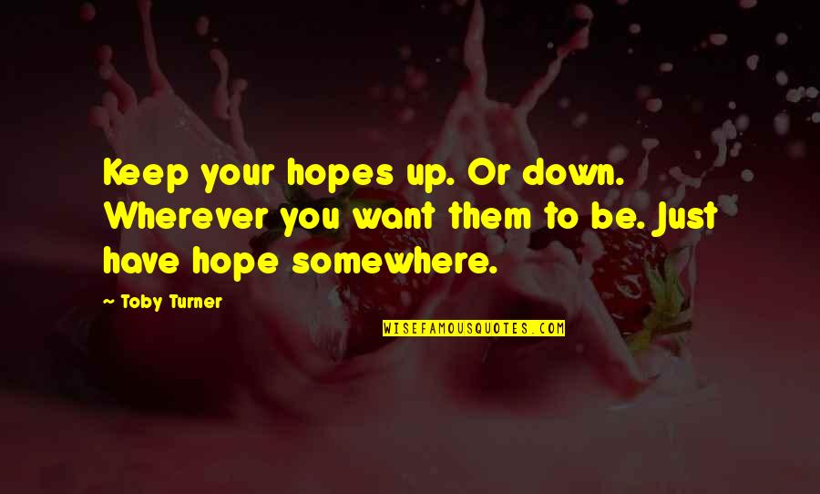 Honorees Synonym Quotes By Toby Turner: Keep your hopes up. Or down. Wherever you