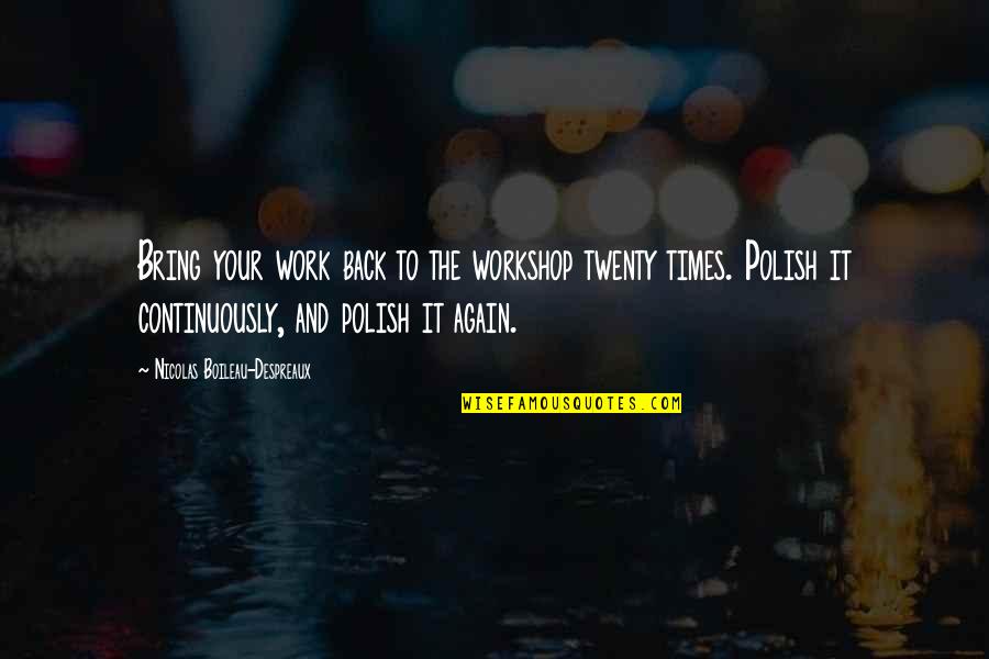 Honores De Conquistadores Quotes By Nicolas Boileau-Despreaux: Bring your work back to the workshop twenty