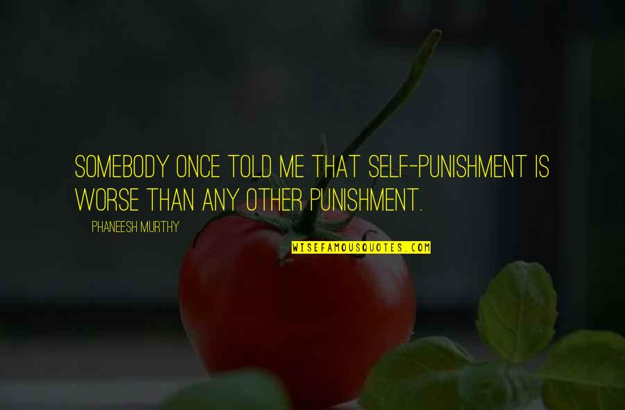 Honorez Notaris Quotes By Phaneesh Murthy: Somebody once told me that self-punishment is worse