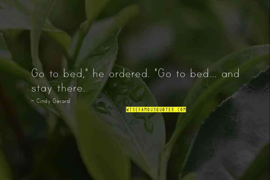 Honoria Quotes By Cindy Gerard: Go to bed," he ordered. "Go to bed...