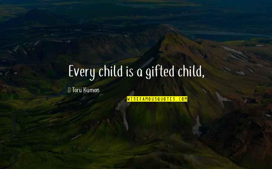 Honoria Quotes By Toru Kumon: Every child is a gifted child,