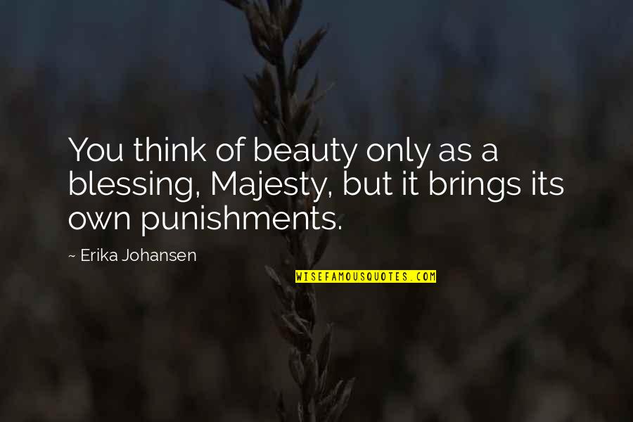 Honorific Title Quotes By Erika Johansen: You think of beauty only as a blessing,