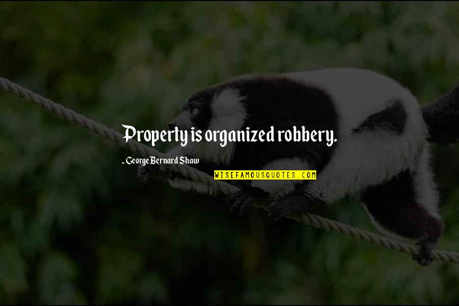 Honorific Title Quotes By George Bernard Shaw: Property is organized robbery.