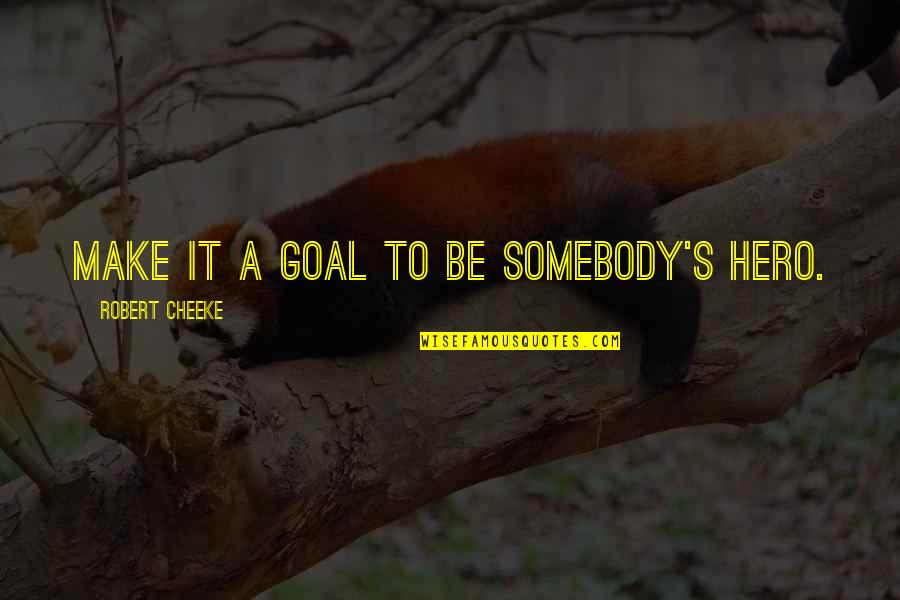 Honorific Title Quotes By Robert Cheeke: Make it a goal to be somebody's hero.