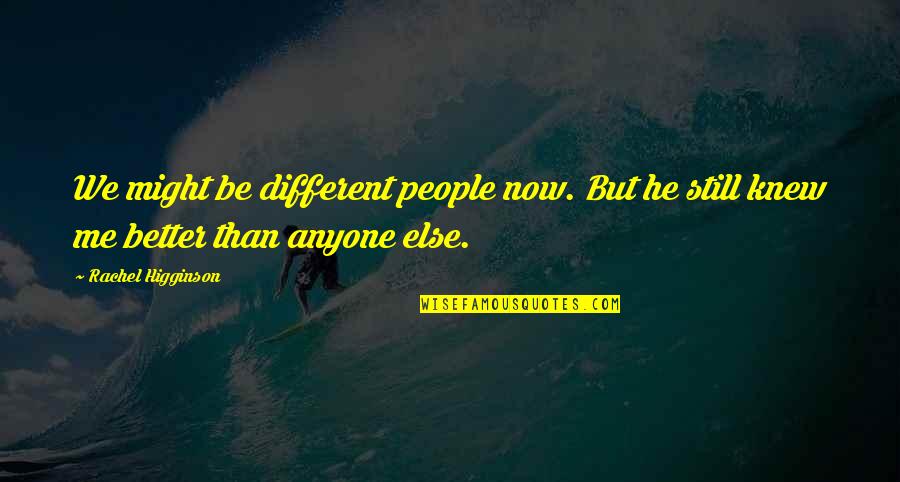 Honorificabilitudinitatibus Quotes By Rachel Higginson: We might be different people now. But he