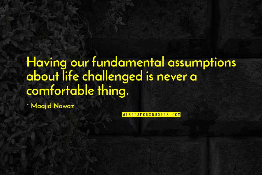 Honorificabilitudinitatibus Scrambled Quotes By Maajid Nawaz: Having our fundamental assumptions about life challenged is