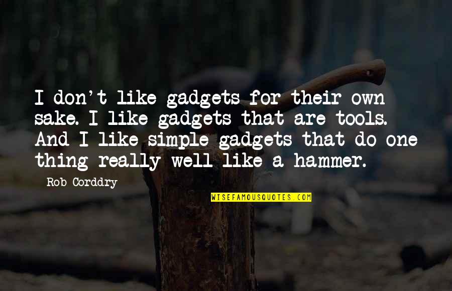 Honorificabilitudinitatibus Scrambled Quotes By Rob Corddry: I don't like gadgets for their own sake.