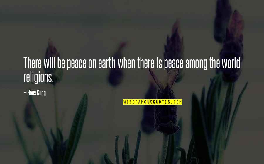 Honorifics Quotes By Hans Kung: There will be peace on earth when there