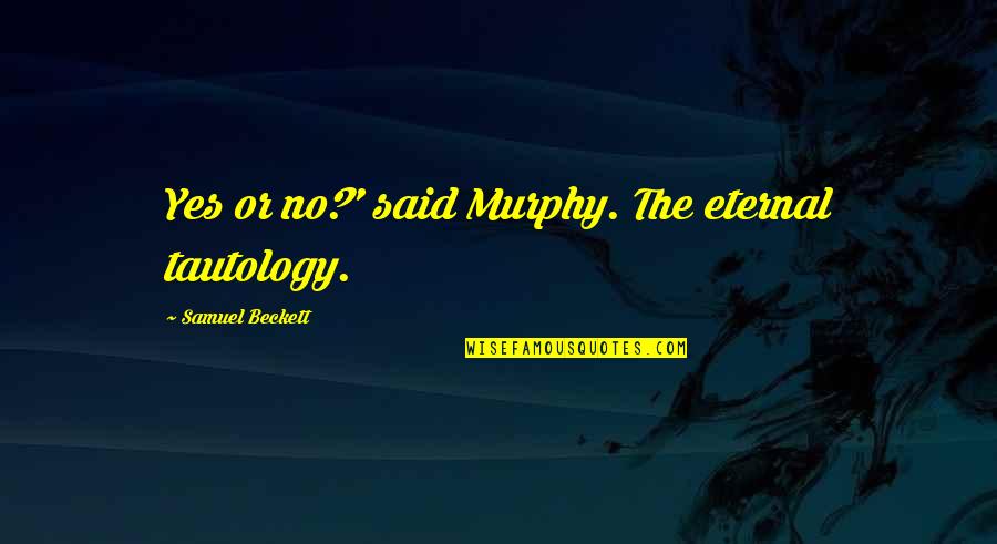 Honoring And Respecting Your Parents Quotes By Samuel Beckett: Yes or no?' said Murphy. The eternal tautology.