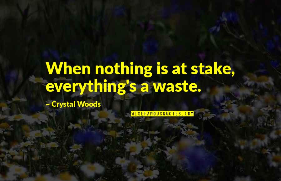 Honoring Father And Mother Quotes By Crystal Woods: When nothing is at stake, everything's a waste.