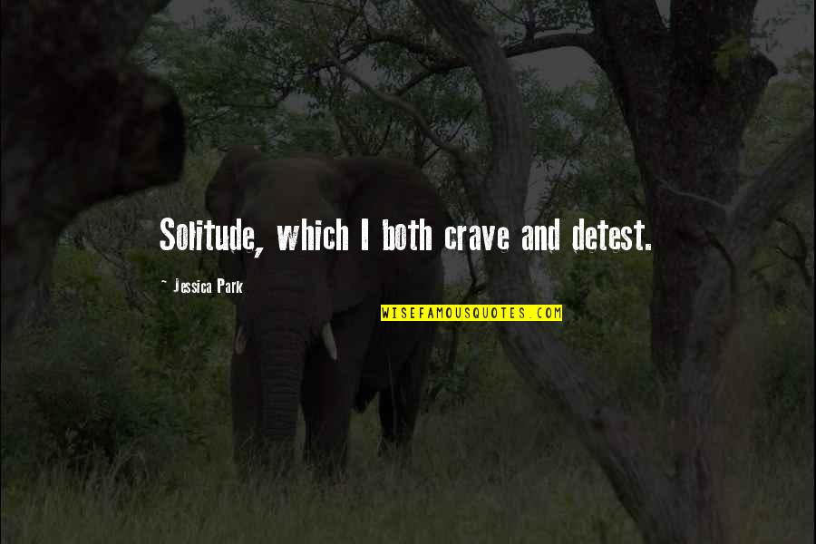 Honoring Father And Mother Quotes By Jessica Park: Solitude, which I both crave and detest. Honoring Father And Mother Quotes By Jessica Park: Solitude, which I both crave and detest.